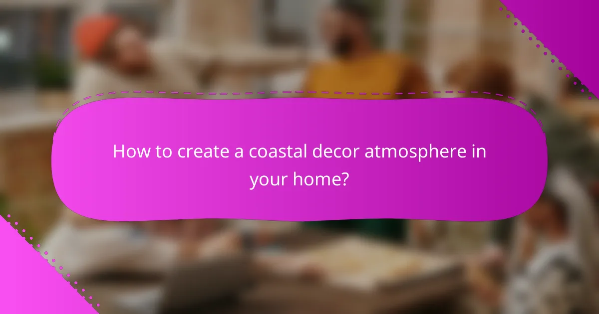How to create a coastal decor atmosphere in your home?