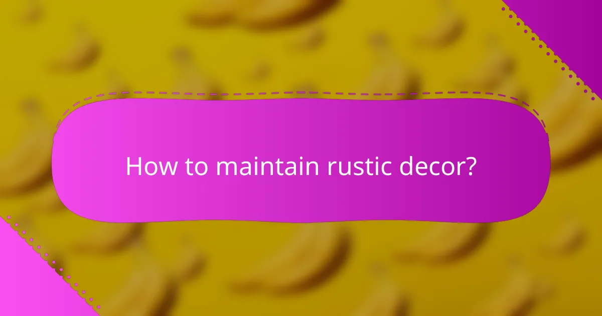 How to maintain rustic decor?
