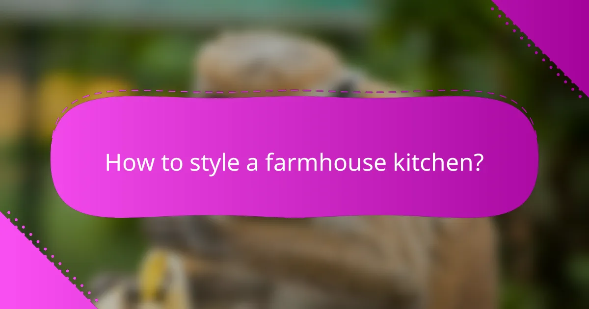 How to style a farmhouse kitchen?
