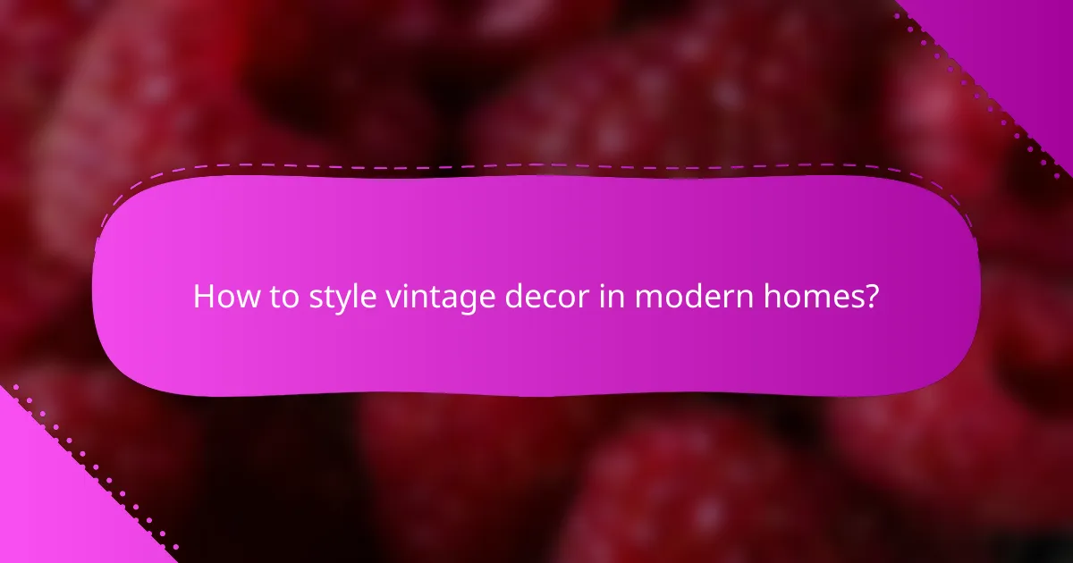 How to style vintage decor in modern homes?