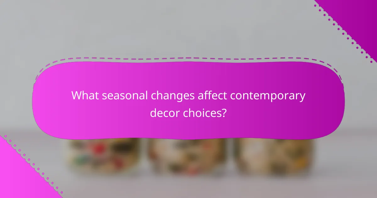 What seasonal changes affect contemporary decor choices?