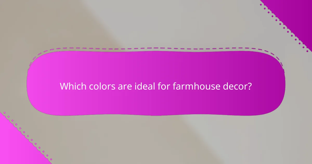 Which colors are ideal for farmhouse decor?
